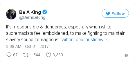 Twitter post by @BerniceKing: It’s irresponsible & dangerous, especially when white supremacists feel emboldened, to make fighting to maintain slavery sound courageous. 