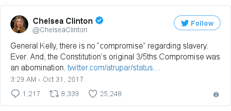 Twitter post by @ChelseaClinton: General Kelly, there is no “compromise” regarding slavery. Ever. And, the Constitution’s original 3/5ths Compromise was an abomination. 
