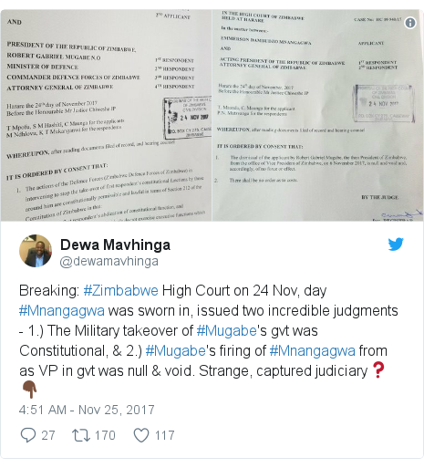 Twitter post by @dewamavhinga: Breaking  #Zimbabwe High Court on 24 Nov, day #Mnangagwa was sworn in, issued two incredible judgments - 1.) The Military takeover of #Mugabe's gvt was Constitutional, & 2.) #Mugabe's firing of #Mnangagwa from as VP in gvt was null & void. Strange, captured judiciary❓?? 