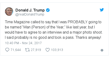 Twitter post by @realDonaldTrump: Time Magazine called to say that I was PROBABLY going to be named “Man (Person) of the Year,” like last year, but I would have to agree to an interview and a major photo shoot. I said probably is no good and took a pass. Thanks anyway!