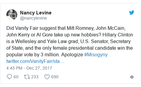 Twitter post by @nancylevine: Did Vanity Fair suggest that Mitt Romney, John McCain, John Kerry or Al Gore take up new hobbies? Hillary Clinton is a Wellesley and Yale Law grad, U.S. Senator, Secretary of State, and the only female presidential candidate win the popular vote by 3 million. Apologize #Misogyny 