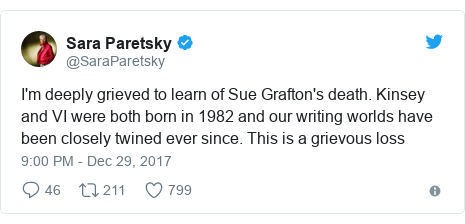 Twitter post by @SaraParetsky: I'm deeply grieved to learn of Sue Grafton's death. Kinsey and VI were both born in 1982 and our writing worlds have been closely twined ever since. This is a grievous loss